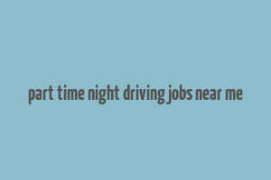 part time night driving jobs near me