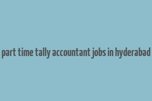 part time tally accountant jobs in hyderabad