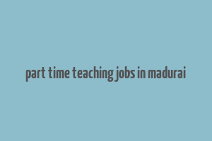 part time teaching jobs in madurai