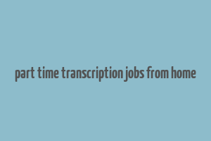 part time transcription jobs from home