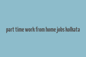 part time work from home jobs kolkata