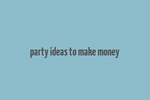 party ideas to make money