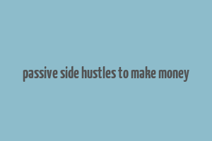 passive side hustles to make money