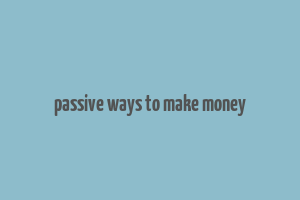 passive ways to make money