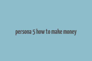 persona 5 how to make money