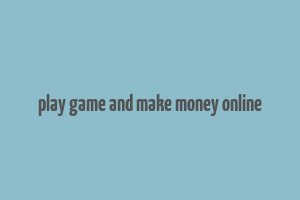 play game and make money online