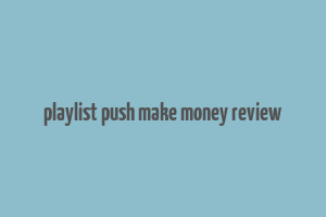 playlist push make money review