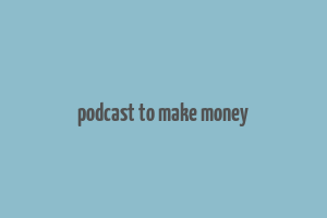 podcast to make money