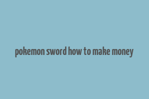 pokemon sword how to make money