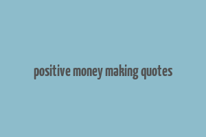 positive money making quotes