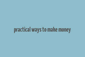 practical ways to make money