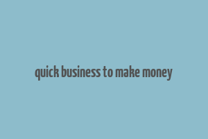 quick business to make money