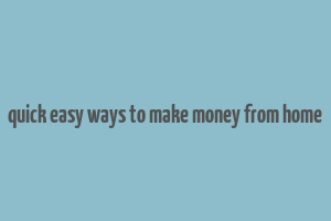 quick easy ways to make money from home