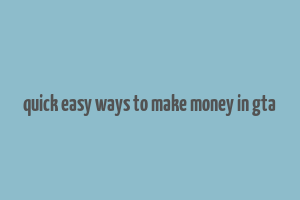 quick easy ways to make money in gta