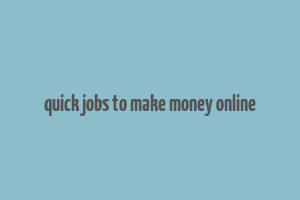 quick jobs to make money online