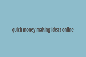 quick money making ideas online