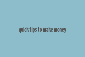 quick tips to make money