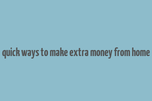 quick ways to make extra money from home