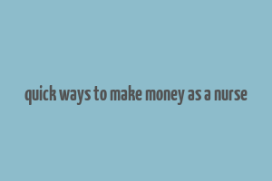 quick ways to make money as a nurse