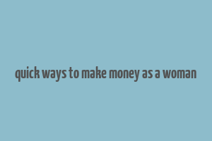 quick ways to make money as a woman