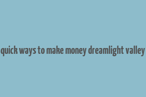 quick ways to make money dreamlight valley