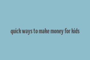 quick ways to make money for kids