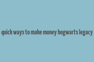 quick ways to make money hogwarts legacy