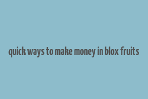 quick ways to make money in blox fruits