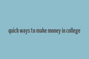 quick ways to make money in college