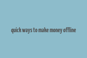 quick ways to make money offline