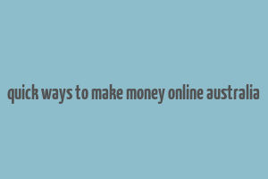 quick ways to make money online australia