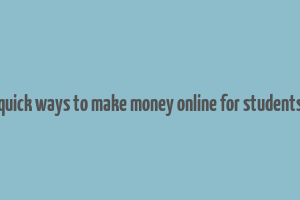 quick ways to make money online for students