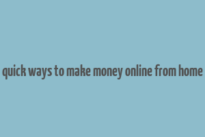 quick ways to make money online from home