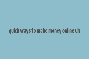 quick ways to make money online uk