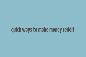 quick ways to make money reddit