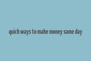 quick ways to make money same day