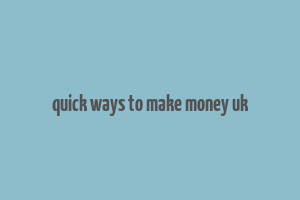 quick ways to make money uk