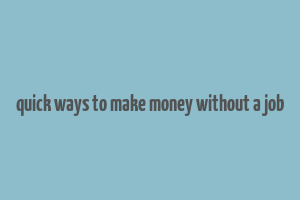 quick ways to make money without a job