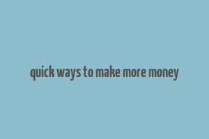 quick ways to make more money