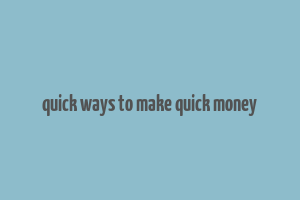 quick ways to make quick money