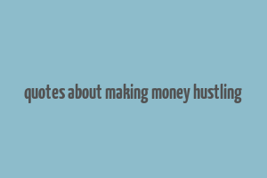 quotes about making money hustling