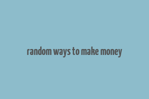 random ways to make money