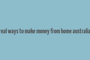 real ways to make money from home australia