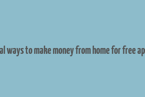 real ways to make money from home for free apps