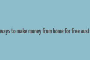 real ways to make money from home for free australia