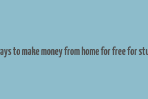 real ways to make money from home for free for students