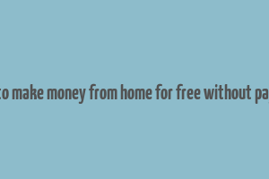 real ways to make money from home for free without paying online