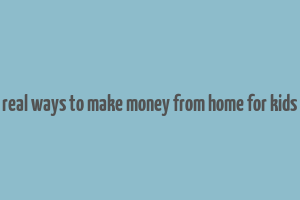 real ways to make money from home for kids