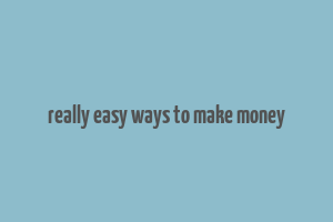 really easy ways to make money