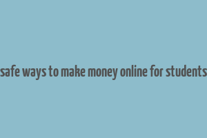 safe ways to make money online for students